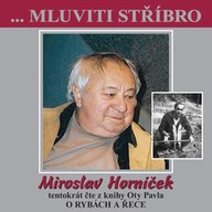 Mluvené slovo ...Mluviti stříbro - Miroslav Horníček tentokrát O RYBÁCH A ŘECE