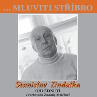Mluvené slovo …Mluviti stříbro - Stanislav Zindulka - Ohlédnutí
