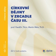 Mluvené slovo Církevní dějiny v zrcadle času III.