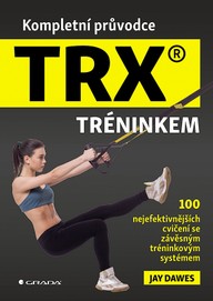 E-kniha Kompletní průvodce TRX® tréninkem - 100 nejefektivnějších cvičení se závěsným tréninkovým systémem
