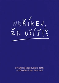 E-kniha Neříkej, že učíš?! - Otevřené rozhovory s těmi, kteří mění české školství