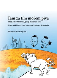 E-kniha Tam za tím mořem piva aneb Naše Amerika, jak ji málokdo zná. Příspěvek k historii české a slovenské emigrace do Ameriky