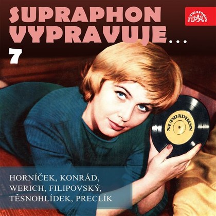 Mluvené slovo Supraphon vypravuje...7 ( Horníček, Konrád, Werich, Filipovský, Těsnohlídek, Preclík)