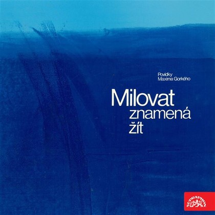 Mluvené slovo Milovat znamená žít. Povídky Maxima Gorkého