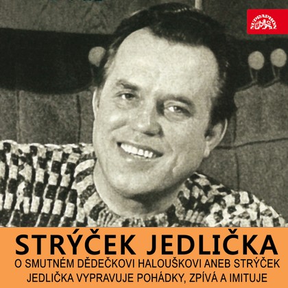 Mluvené slovo O smutném dědečkovi Halouškovi aneb Strýček Jedlička vypravuje pohádky, zpívá a imituje