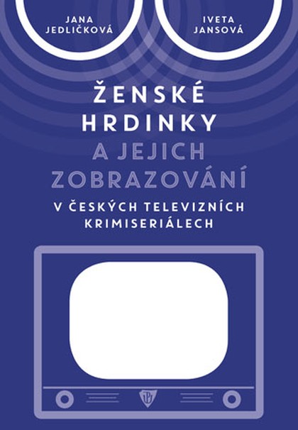 E-kniha Ženské hrdinky a jejich zobrazování v českých televizních krimiseriálech