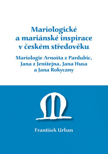 E-kniha Mariologické a mariánské inspirace v českém středověku. Mariologie Arnošta z Pradubic, Jana z Jenštejna, Jana Husa a Jana Rokycany