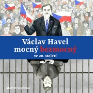 Mluvené slovo Václav Havel – mocný bezmocný ve 20. století