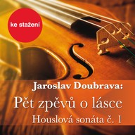 Hudba Jaroslav Doubrava: Pět zpěvů o lásce, Houslová sonáta č. 1
