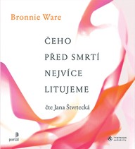 Mluvené slovo Bronnie Ware: Čeho před smrtí nejvíce litujeme