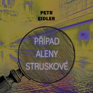 Mluvené slovo Petr Eidler: Případ Aleny Struskové