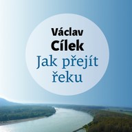 Mluvené slovo Václav Cílek: Jak přejít řeku