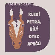 Mluvené slovo Jaroslav Moravec: Klekí Petra, bílý otec Apačů