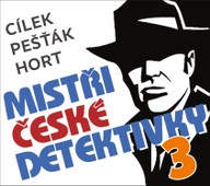 Mluvené slovo Cílek, Pešťák, Hort: Mistři české detektivky 3