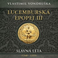 Mluvené slovo Vlastimil Vondruška: Lucemburská epopej III. - Slavná léta (1348 - 1355)