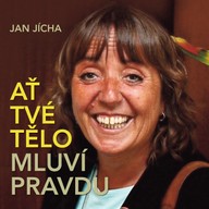 Mluvené slovo Jan Jícha: Ať tvé tělo mluví pravdu