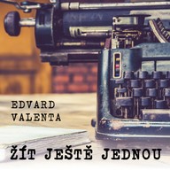 Mluvené slovo Edvard Valenta: Žít ještě jednou