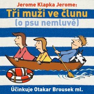 Mluvené slovo Jerome Klapka Jerome:Tři muži ve člunu (o psu nemluvě)