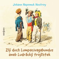 Mluvené slovo Johann Nepomuk Nestroy: Zlý duch Lumpacivagabundus aneb Ludrácký trojlístek