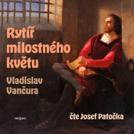 Mluvené slovo Vladislav Vančura: Rytíř milostného květu