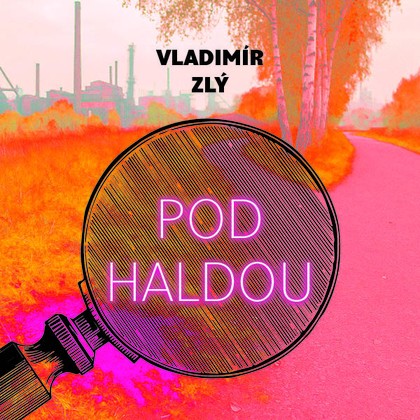 Mluvené slovo Vladimír Zlý: Pod haldou