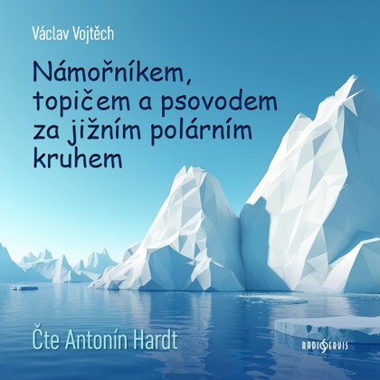 Mluvené slovo Václav Vojtěch: Námořníkem, topičem a psovodem za Jižním polárním kruhem