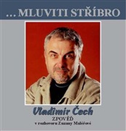 Mluvené slovo …Mluviti stříbro: Vladimír Čech