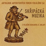 Hudba Antologie autentických forem folklóru (4) - Skřipácká muzika z Velkého Beranova u Jihlavy