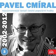 Hudba Nejvýznamnější textaři české populární hudby Pavel Cmíral 3 (2002-2012)