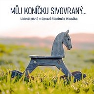 Hudba Můj koníčku sivovraný... Lidové písně v úpravě Vladimíra Klusáka