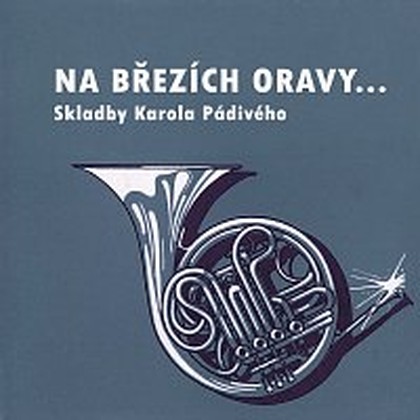 Hudba Na březích Oravy... Skladby Karola Pádivého